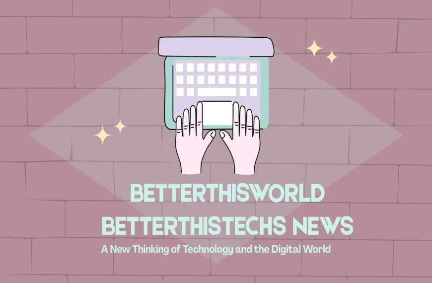 betterthisworld betterthistechs news