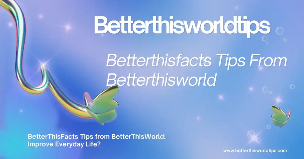 betterthisfacts tips from betterthisworld