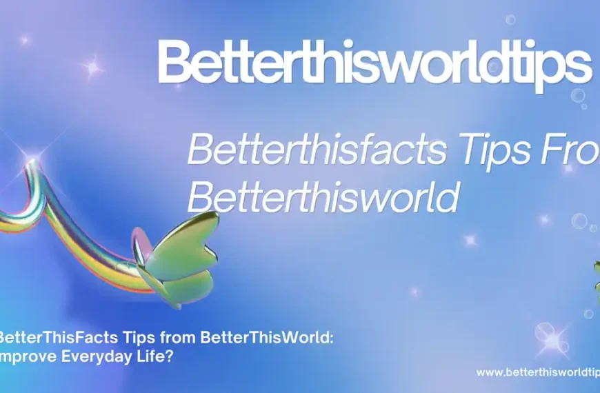 betterthisfacts tips from betterthisworld
